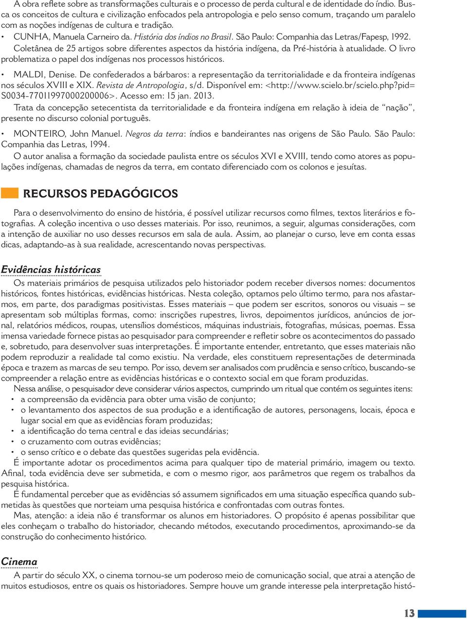 História dos índios no Brasil. São Paulo: Companhia das Letras/Fapesp, 1992. Coletânea de 25 artigos sobre diferentes aspectos da história indígena, da Pré história à atualidade.