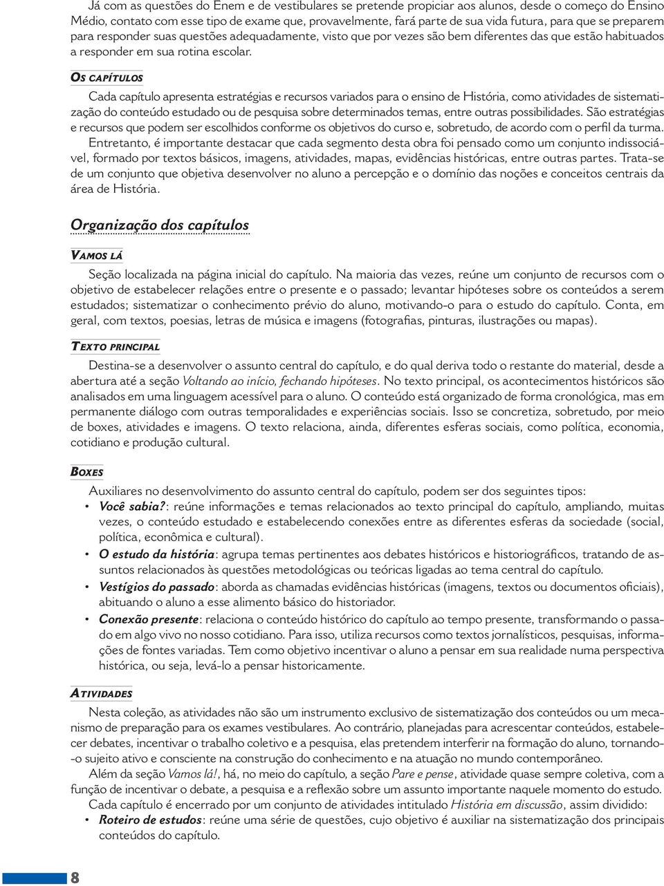 Os capítulos Cada capítulo apresenta estratégias e recursos variados para o ensino de História, como atividades de sistematização do conteúdo estudado ou de pesquisa sobre determinados temas, entre