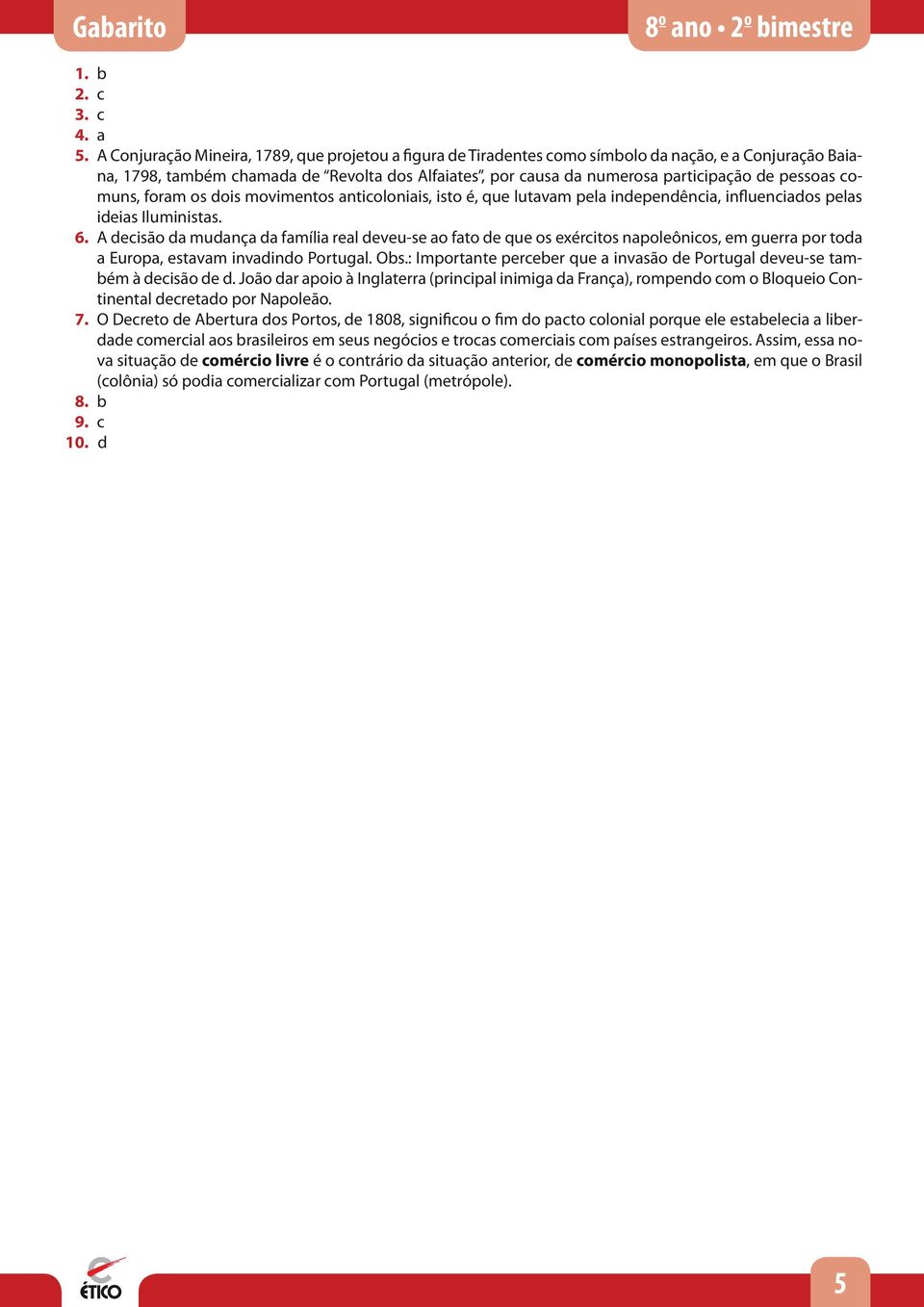 pessoas comuns, foram os dois movimentos anticoloniais, isto é, que lutavam pela independência, influenciados pelas ideias Iluministas. 6.