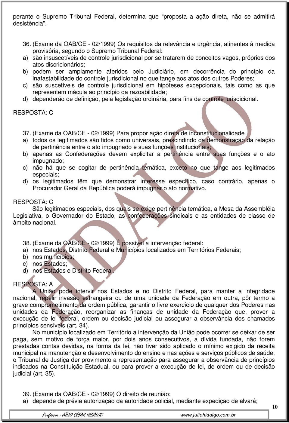 de conceitos vagos, próprios dos atos discricionários; b) podem ser amplamente aferidos pelo Judiciário, em decorrência do princípio da inafastabilidade do controle jurisdicional no que tange aos