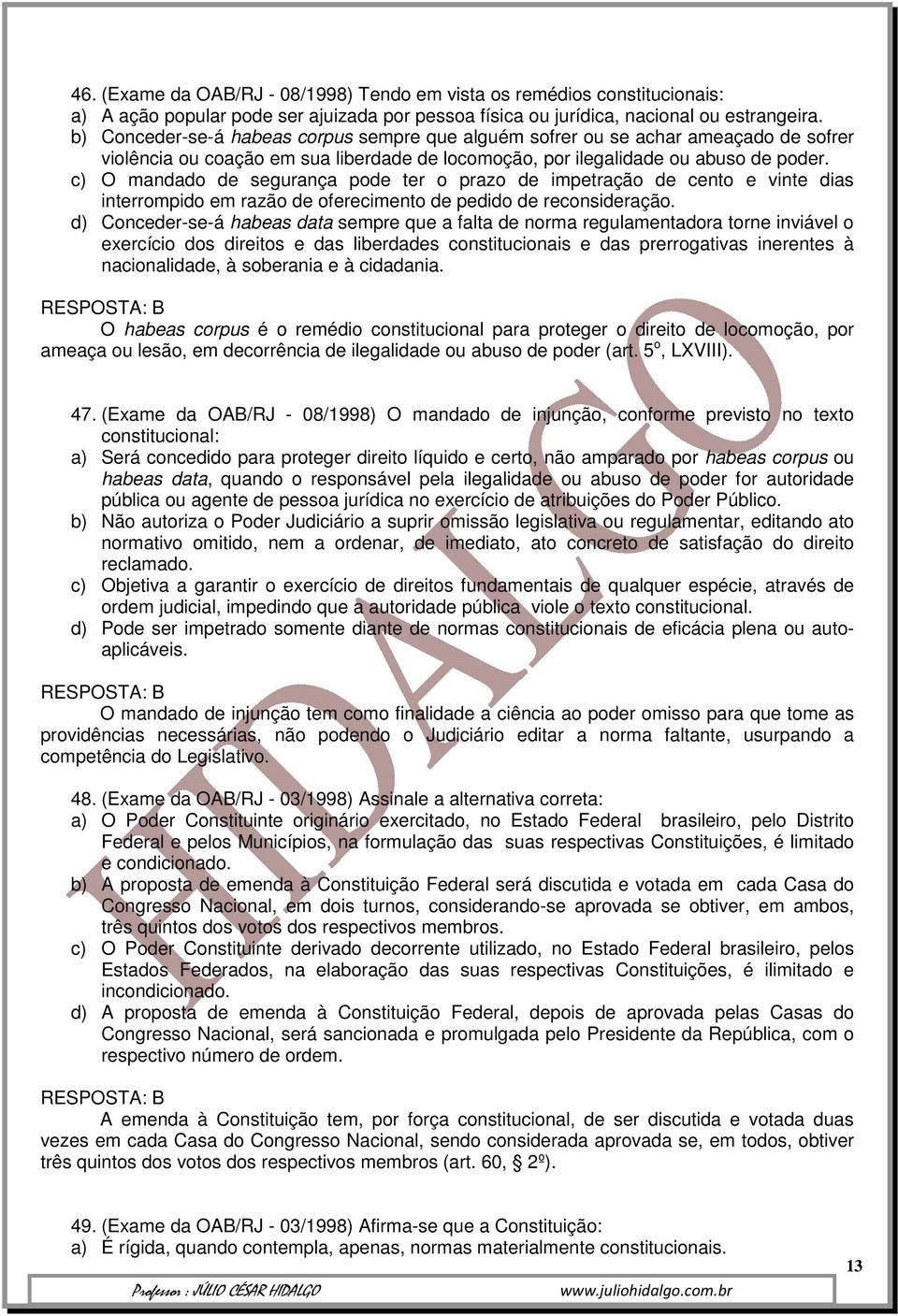 c) O mandado de segurança pode ter o prazo de impetração de cento e vinte dias interrompido em razão de oferecimento de pedido de reconsideração.