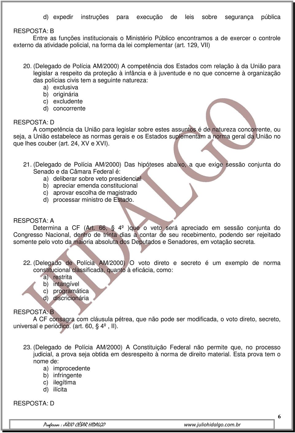 (Delegado de Polícia AM/2000) A competência dos Estados com relação à da União para legislar a respeito da proteção à infância e à juventude e no que concerne à organização das polícias civis tem a