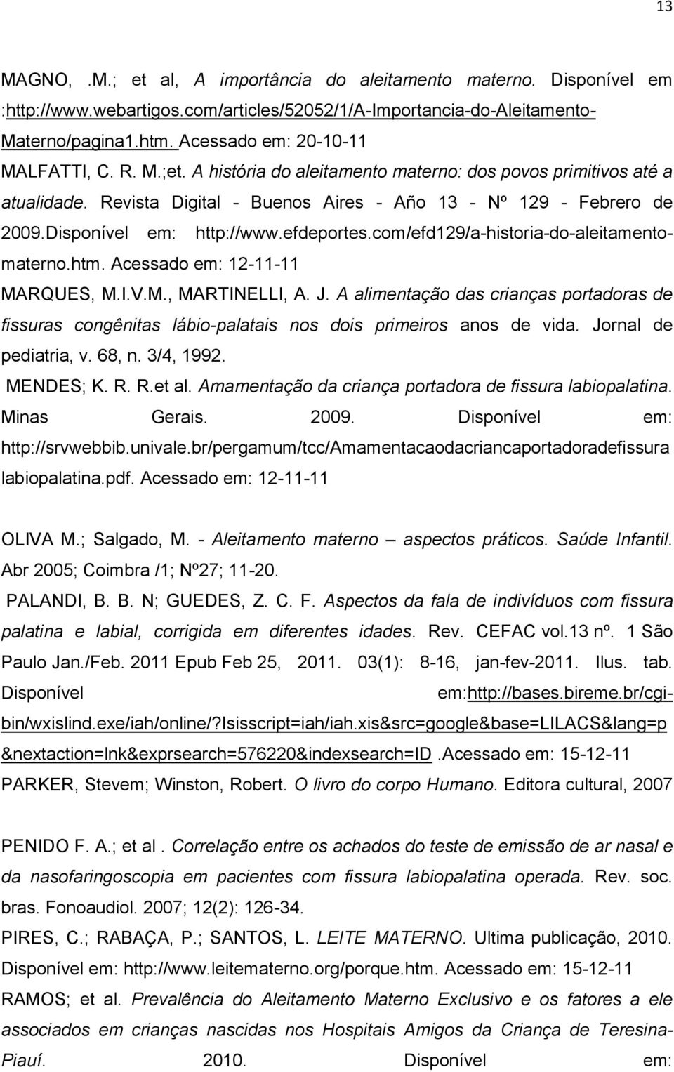 Disponível em: http://www.efdeportes.com/efd129/a-historia-do-aleitamentomaterno.htm. Acessado em: 12-11-11 MARQUES, M.I.V.M., MARTINELLI, A. J.