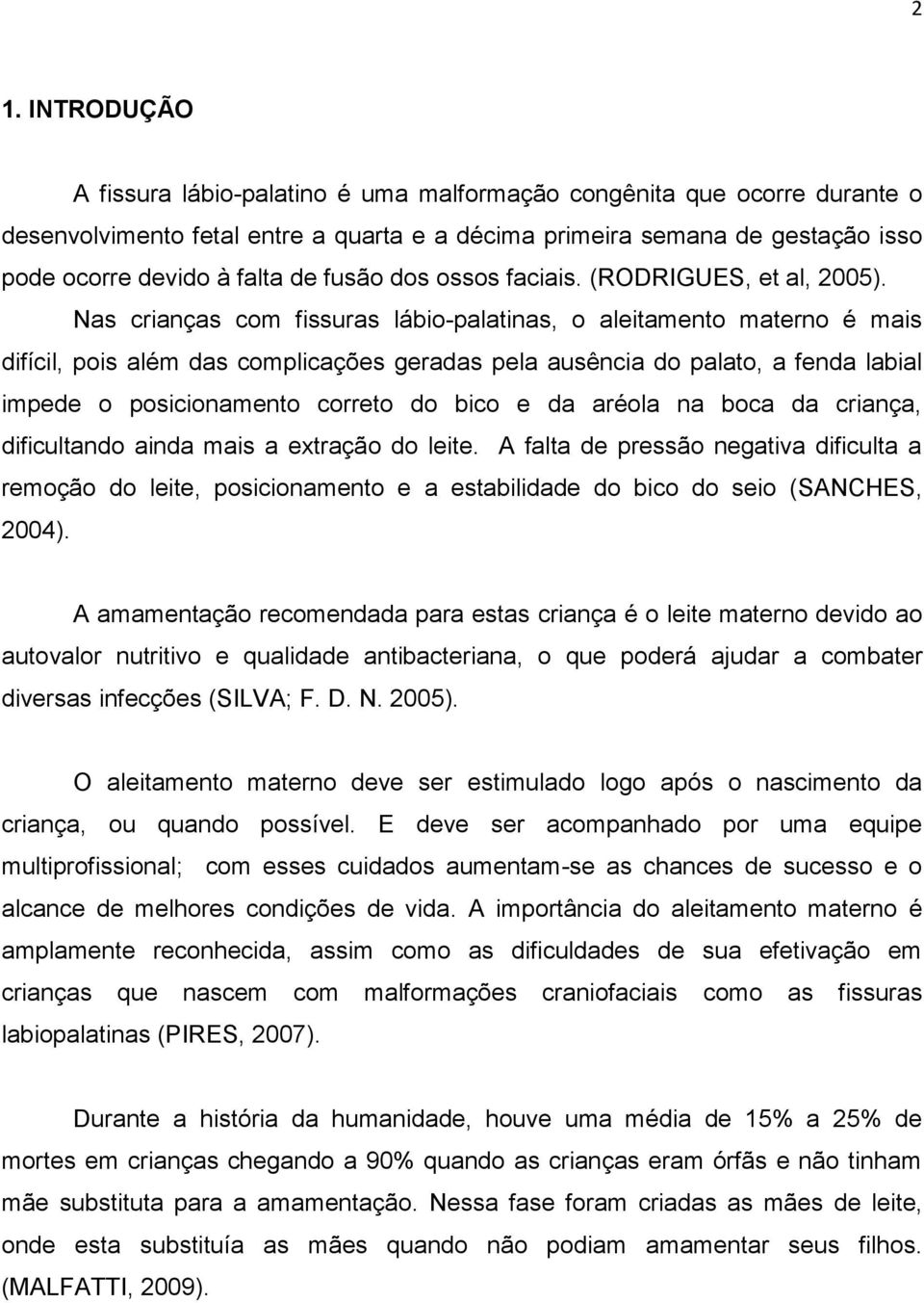 Nas crianças com fissuras lábio-palatinas, o aleitamento materno é mais difícil, pois além das complicações geradas pela ausência do palato, a fenda labial impede o posicionamento correto do bico e