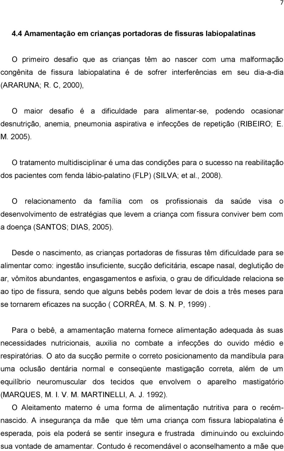 O tratamento multidisciplinar é uma das condições para o sucesso na reabilitação dos pacientes com fenda lábio-palatino (FLP) (SILVA; et al., 2008).