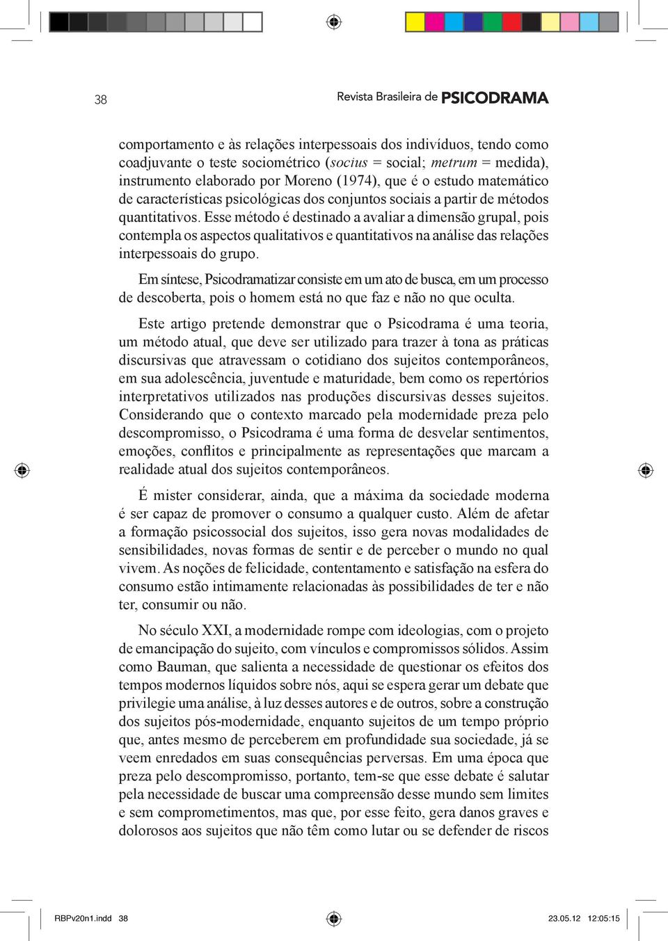 Esse método é destinado a avaliar a dimensão grupal, pois contempla os aspectos qualitativos e quantitativos na análise das relações interpessoais do grupo.