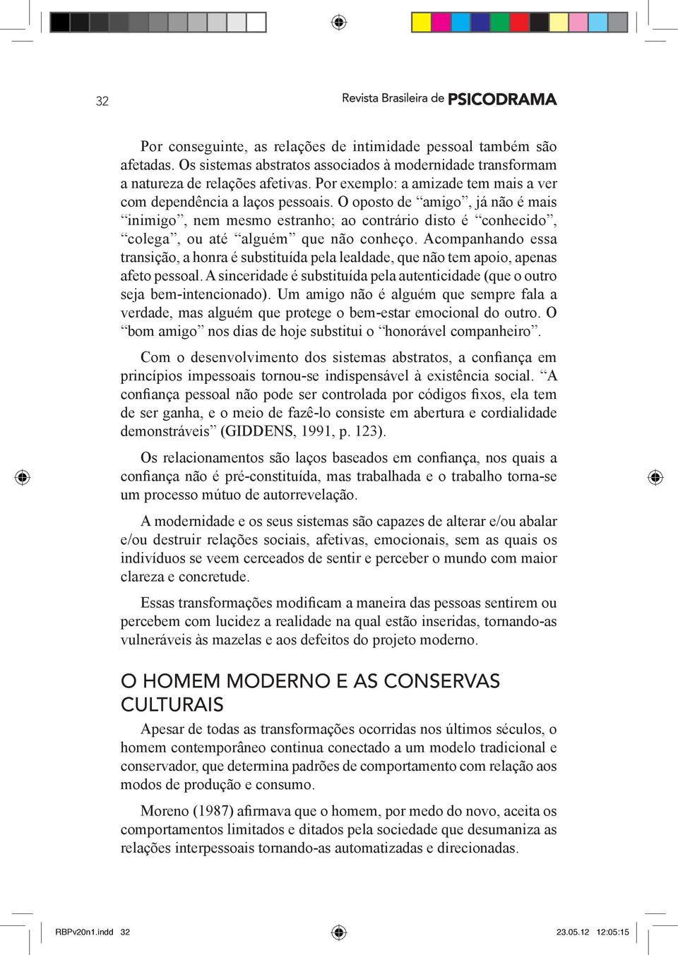 O oposto de amigo, já não é mais inimigo, nem mesmo estranho; ao contrário disto é conhecido, colega, ou até alguém que não conheço.