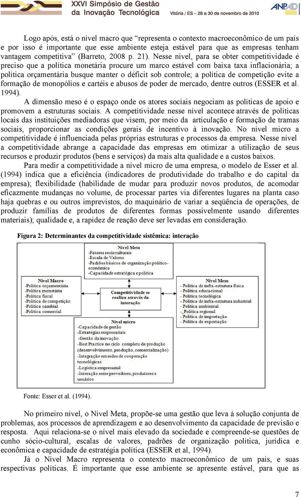 Nesse nível, para se obter competitividade é preciso que a política monetária procure um marco estável com baixa taxa inflacionária; a política orçamentária busque manter o déficit sob controle; a