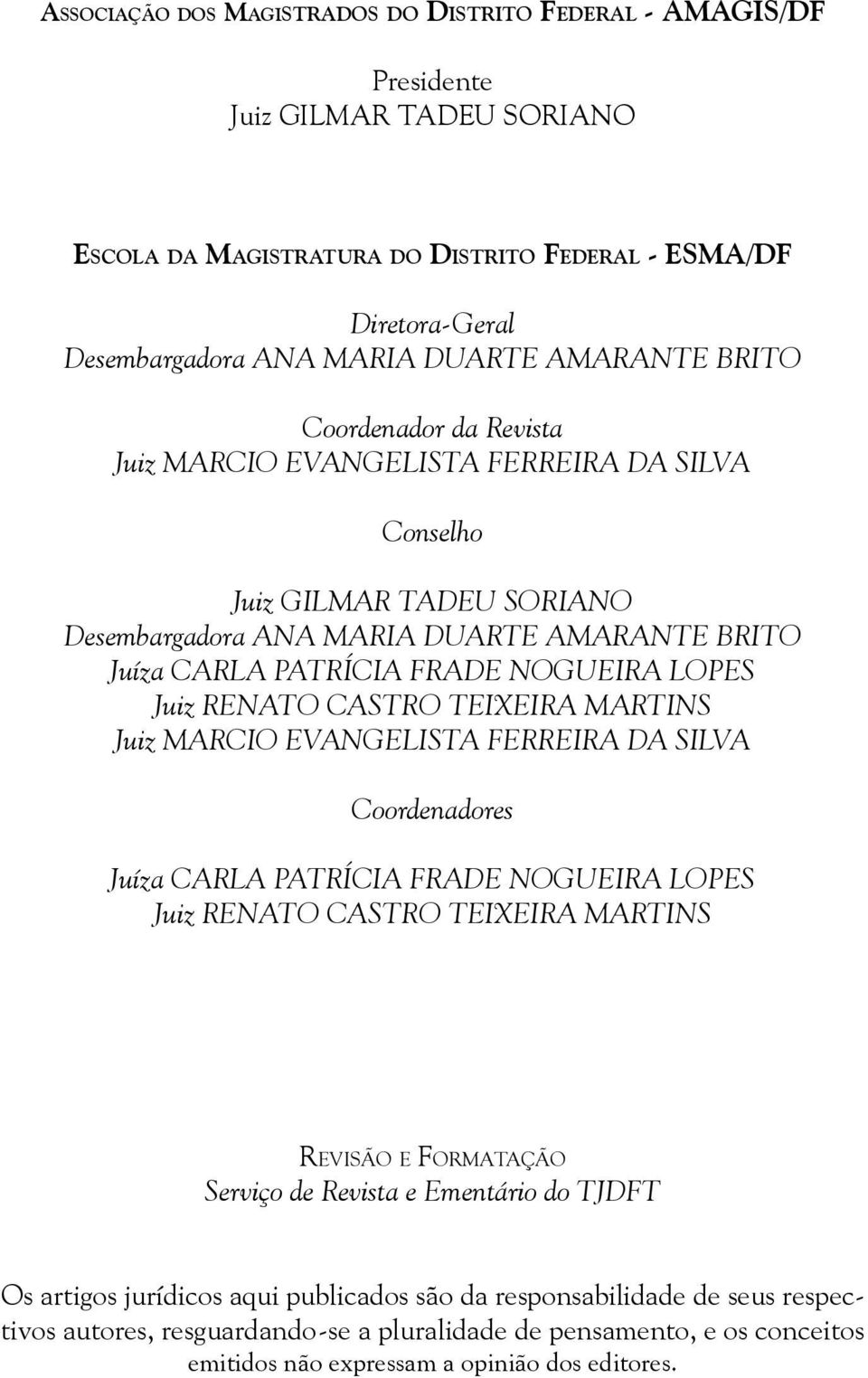 LOPES Juiz RENATO CASTRO TEIXEIRA MARTINS Juiz MARCIO EVANGELISTA FERREIRA DA SILVA Coordenadores Juíza CARLA PATRÍCIA FRADE NOGUEIRA LOPES Juiz RENATO CASTRO TEIXEIRA MARTINS Revisão e Formatação