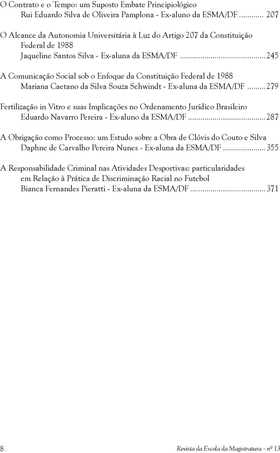 ..245 A Comunicação Social sob o Enfoque da Constituição Federal de 1988 Mariana Caetano da Silva Souza Schwindt - Ex-aluna da ESMA/DF.