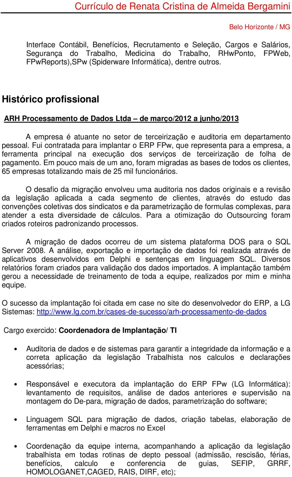 Fui contratada para implantar o ERP FPw, que representa para a empresa, a ferramenta principal na execução dos serviços de terceirização de folha de pagamento.