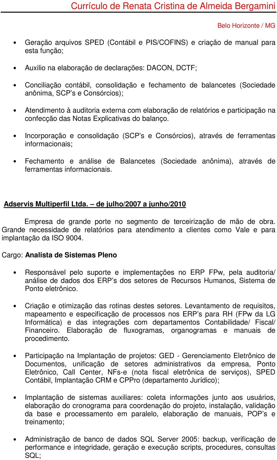 Incorporação e consolidação (SCP s e Consórcios), através de ferramentas informacionais; Fechamento e análise de Balancetes (Sociedade anônima), através de ferramentas informacionais.