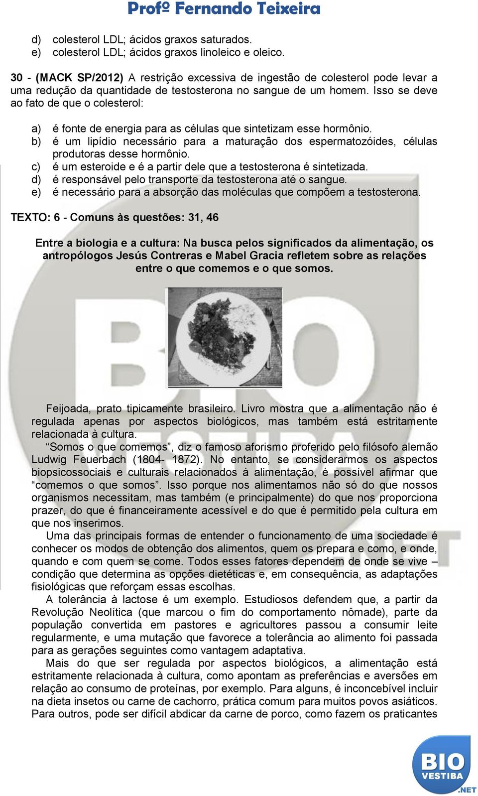 Isso se deve ao fato de que o colesterol: a) é fonte de energia para as células que sintetizam esse hormônio.