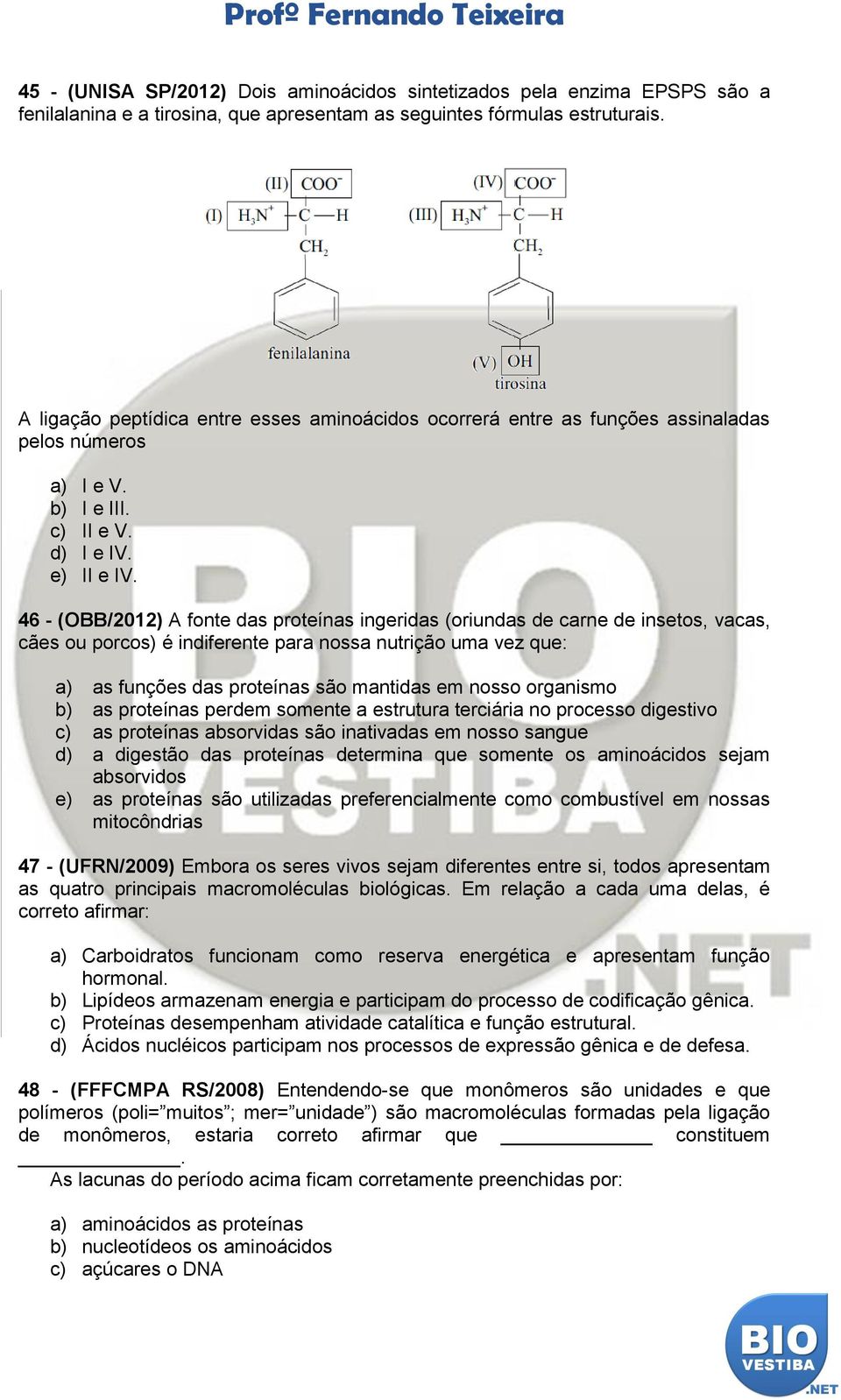 46 - (OBB/2012) A fonte das proteínas ingeridas (oriundas de carne de insetos, vacas, cães ou porcos) é indiferente para nossa nutrição uma vez que: a) as funções das proteínas são mantidas em nosso