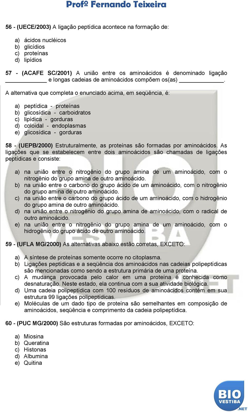 A alternativa que completa o enunciado acima, em seqüência, é: a) peptídica - proteínas b) glicosídica - carboidratos c) lipídica - gorduras d) coloidal - endoplasmas e) glicosídica - gorduras 58 -