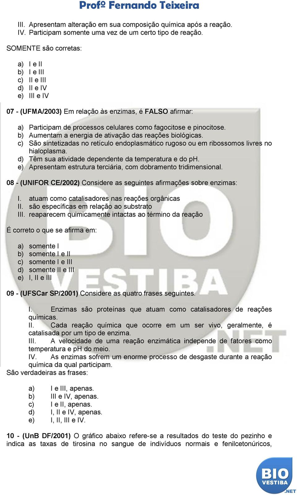 pinocitose. b) Aumentam a energia de ativação das reações biológicas. c) São sintetizadas no retículo endoplasmático rugoso ou em ribossomos livres no hialoplasma.