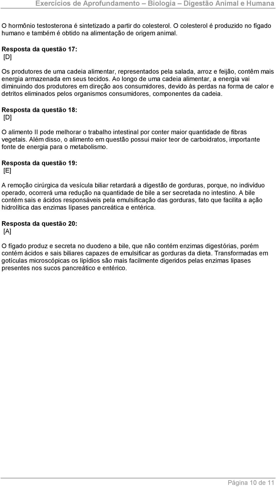 Ao longo de uma cadeia alimentar, a energia vai diminuindo dos produtores em direção aos consumidores, devido às perdas na forma de calor e detritos eliminados pelos organismos consumidores,