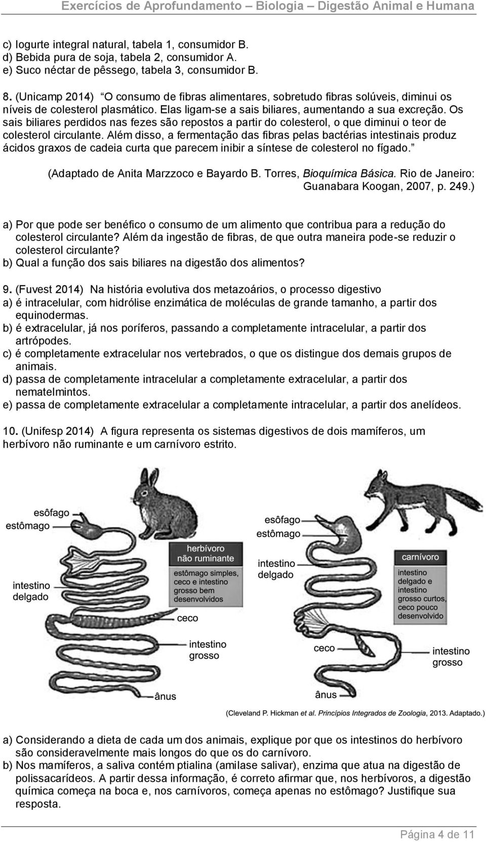 Os sais biliares perdidos nas fezes são repostos a partir do colesterol, o que diminui o teor de colesterol circulante.