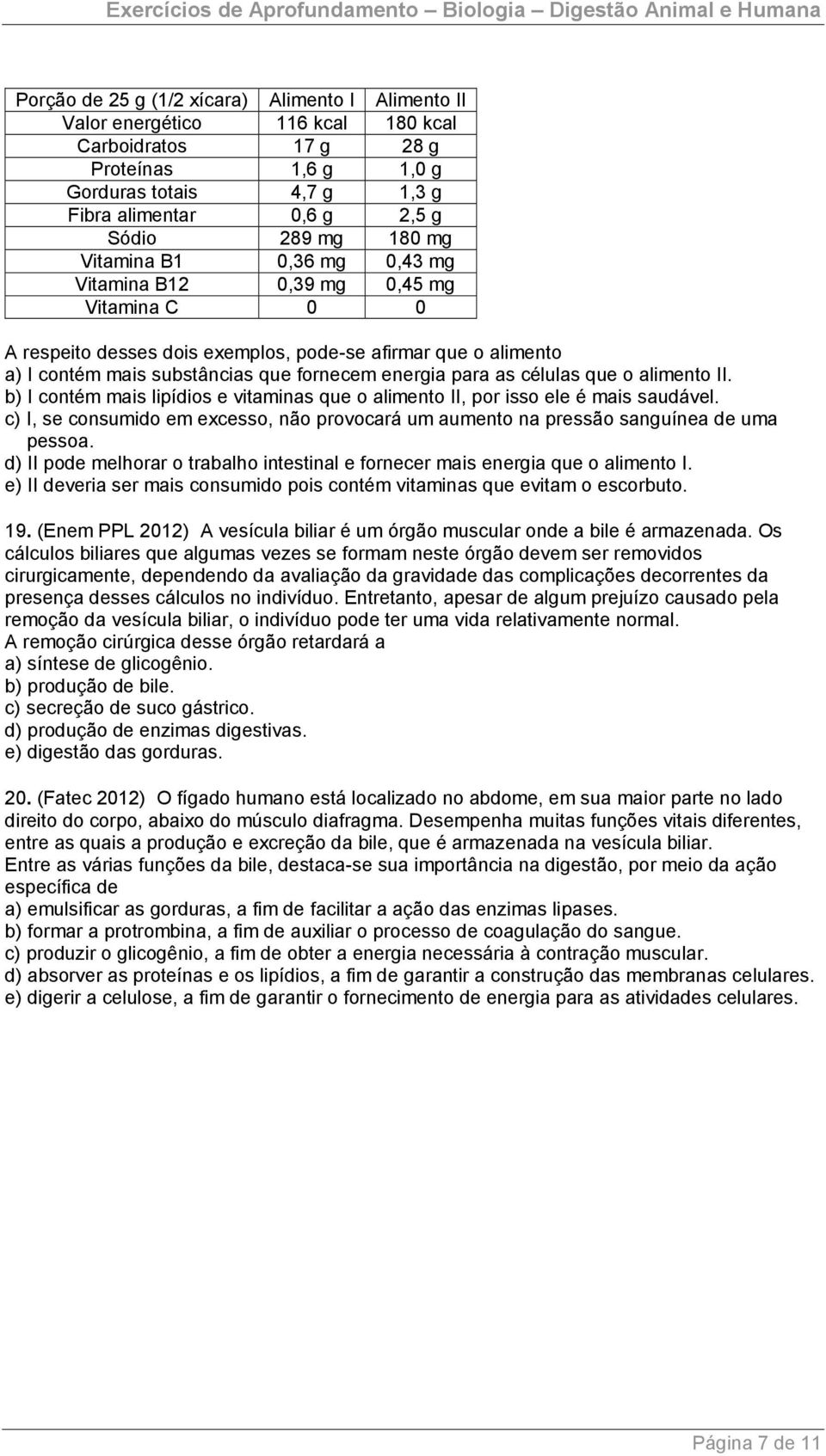 as células que o alimento II. b) I contém mais lipídios e vitaminas que o alimento II, por isso ele é mais saudável.