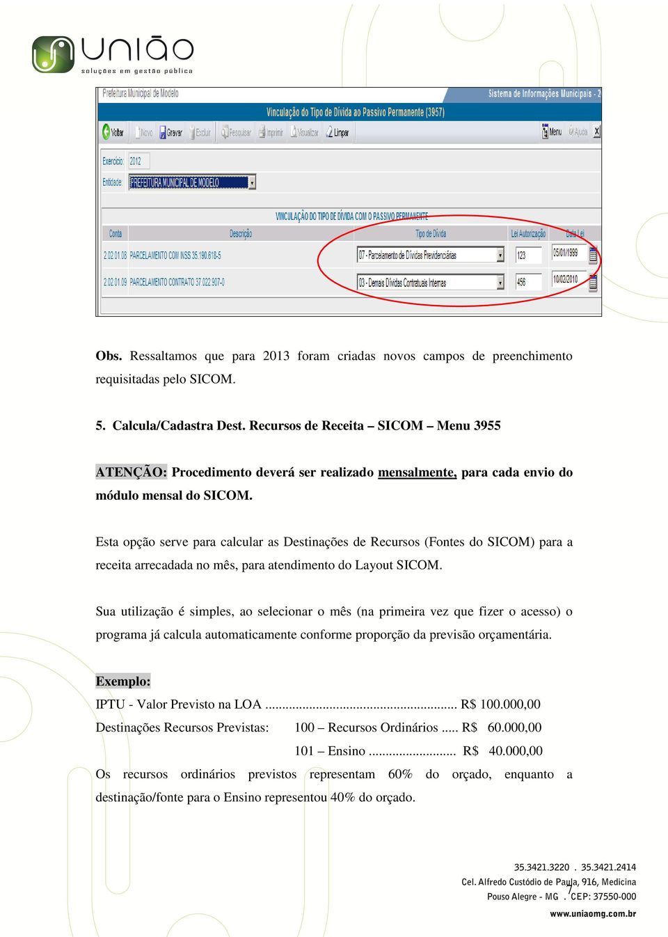 Esta opção serve para calcular as Destinações de Recursos (Fontes do SICOM) para a receita arrecadada no mês, para atendimento do Layout SICOM.