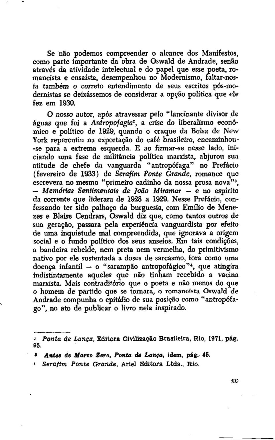 O nosso autor, após atravessar pelo "lancinante divisor de águas que foi a Antropofagia 2, a crise do liberalismo econômico e político de 1929, quando o craque da Bolsa de New York repercutiu na