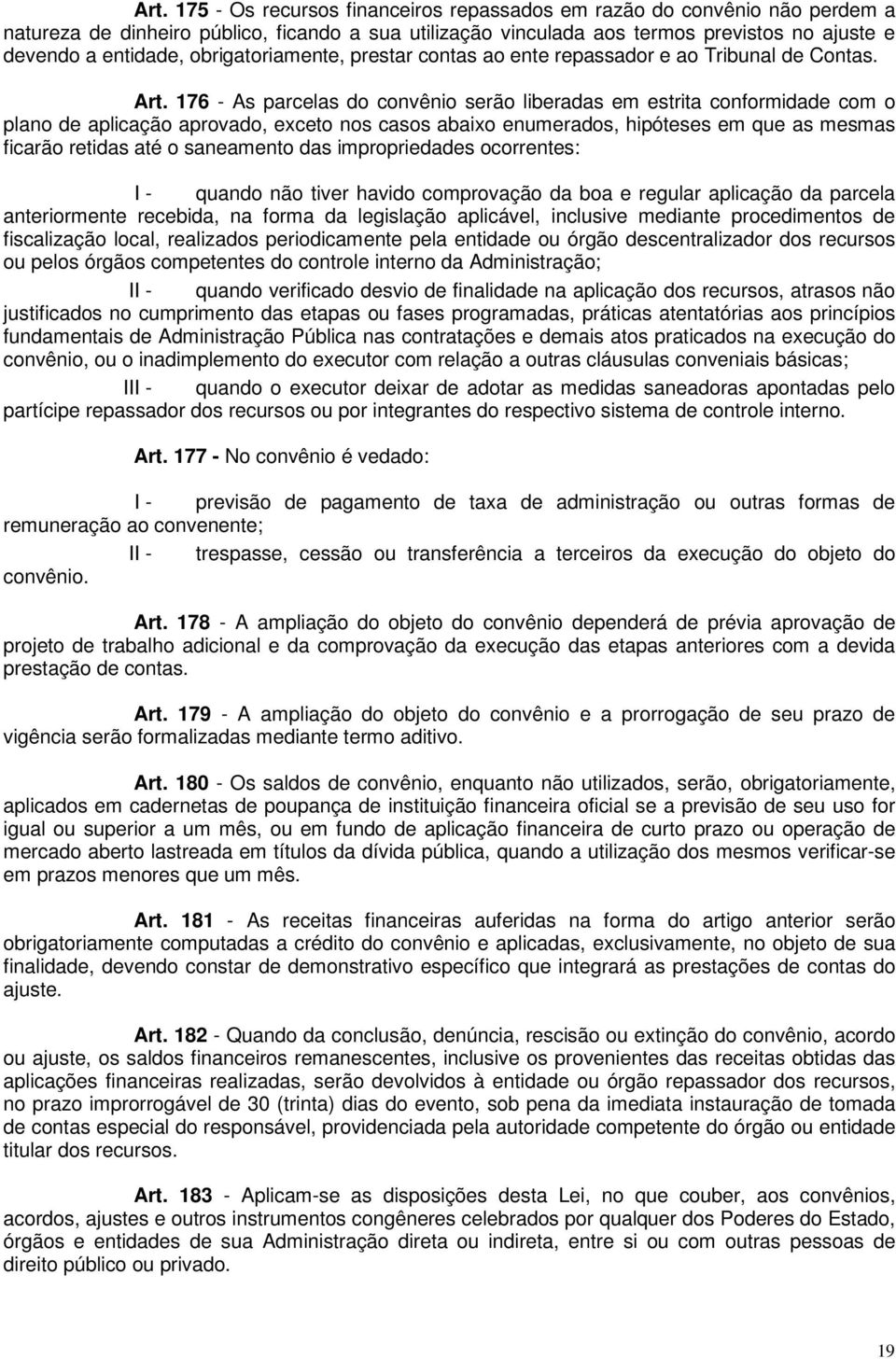 176 - As parcelas do convênio serão liberadas em estrita conformidade com o plano de aplicação aprovado, exceto nos casos abaixo enumerados, hipóteses em que as mesmas ficarão retidas até o