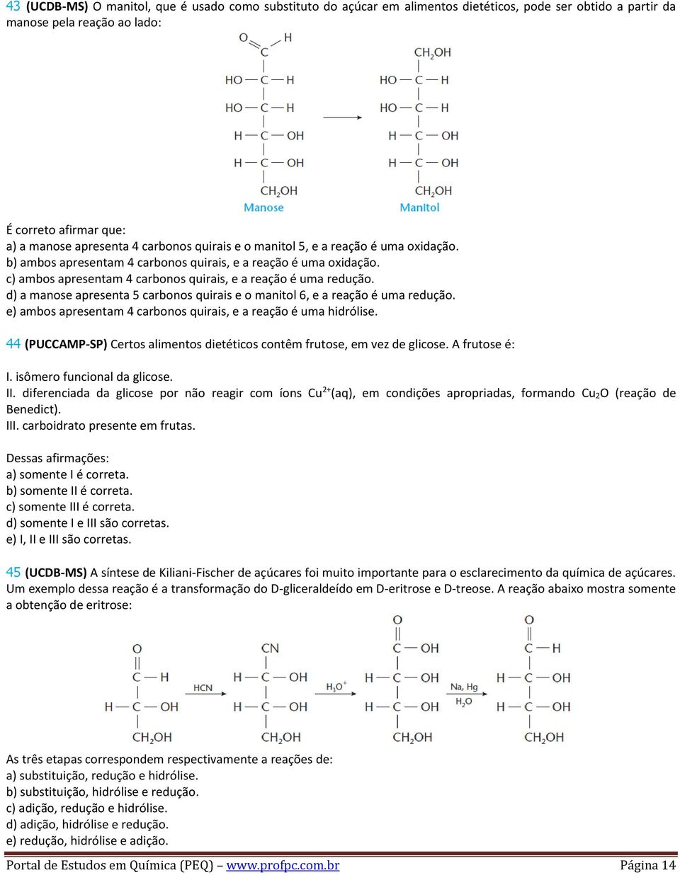 d) a manose apresenta 5 carbonos quirais e o manitol 6, e a reação é uma redução. e) ambos apresentam 4 carbonos quirais, e a reação é uma hidrólise.