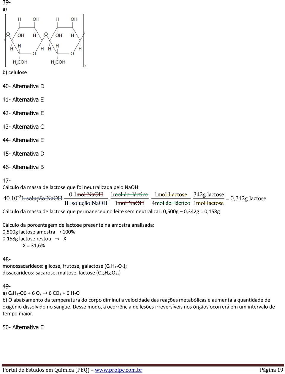 láctico 1mol lactose Cálculo da massa de lactose que permaneceu no leite sem neutralizar: 0,500g 0,342g = 0,158g Cálculo da porcentagem de lactose presente na amostra analisada: 0,500g lactose