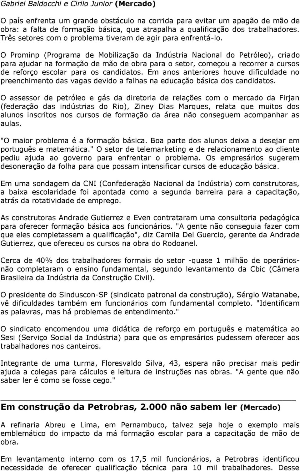 O Prominp (Programa de Mobilização da Indústria Nacional do Petróleo), criado para ajudar na formação de mão de obra para o setor, começou a recorrer a cursos de reforço escolar para os candidatos.