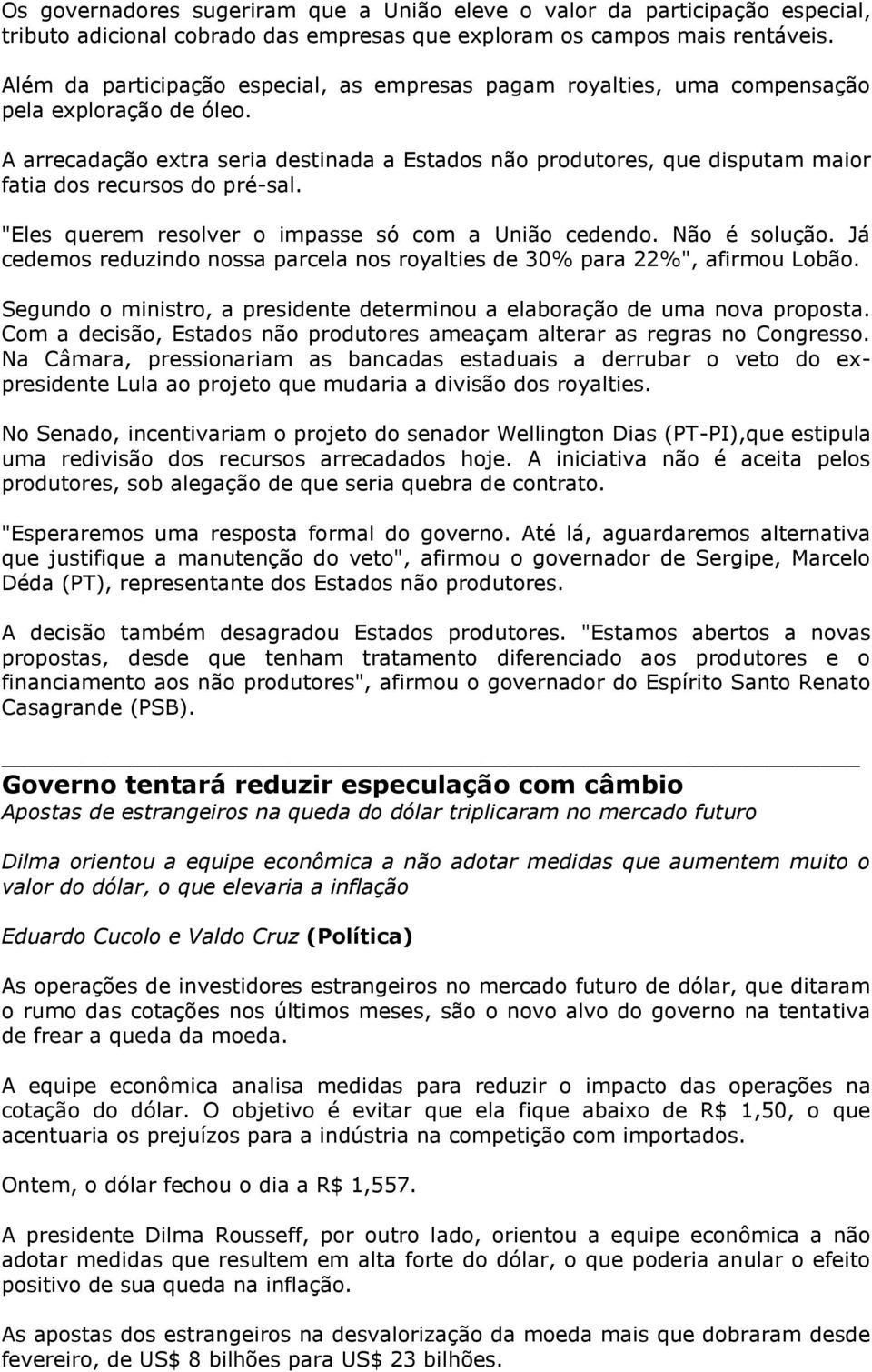 A arrecadação extra seria destinada a Estados não produtores, que disputam maior fatia dos recursos do pré-sal. "Eles querem resolver o impasse só com a União cedendo. Não é solução.