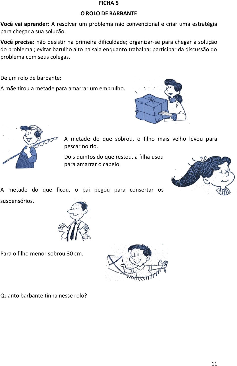 discussão do problema com seus colegas. De um rolo de barbante: A mãe tirou a metade para amarrar um embrulho.