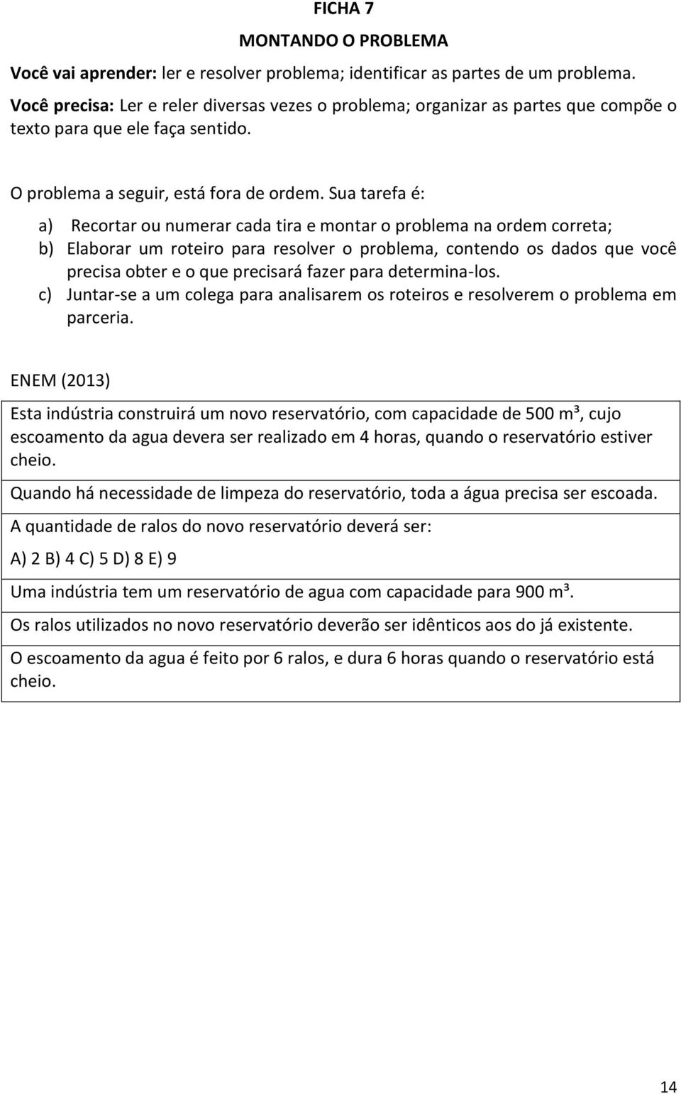 Sua tarefa é: a) Recortar ou numerar cada tira e montar o problema na ordem correta; b) Elaborar um roteiro para resolver o problema, contendo os dados que você precisa obter e o que precisará fazer