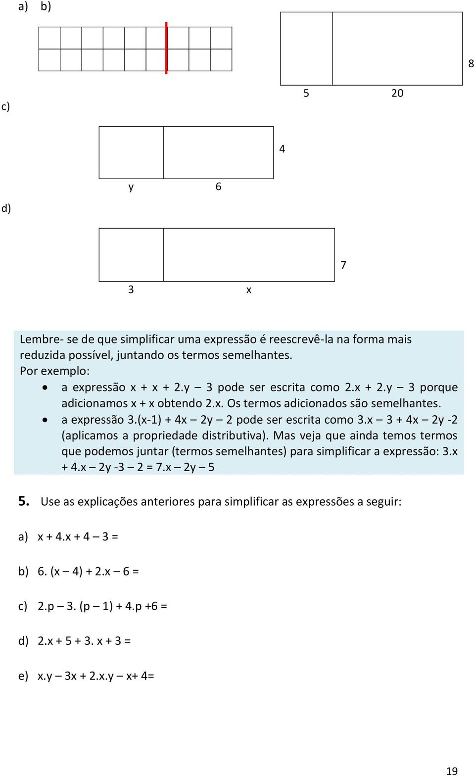 (x-1) + 4x 2y 2 pode ser escrita como 3.x 3 + 4x 2y -2 (aplicamos a propriedade distributiva).