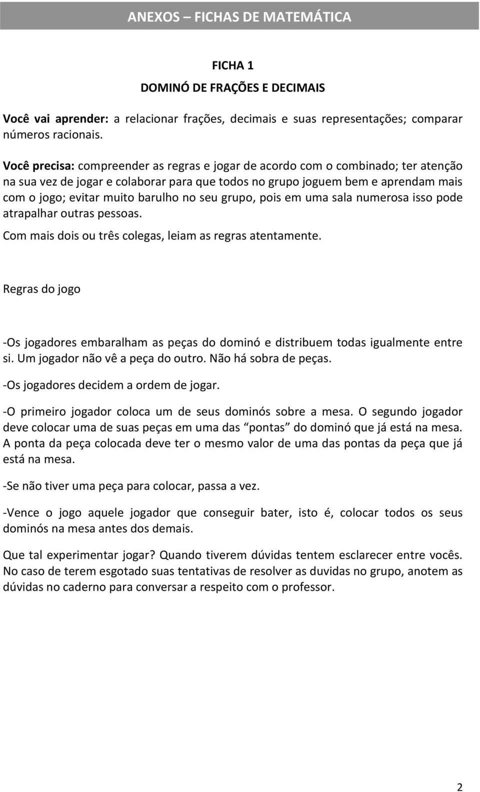 no seu grupo, pois em uma sala numerosa isso pode atrapalhar outras pessoas. Com mais dois ou três colegas, leiam as regras atentamente.