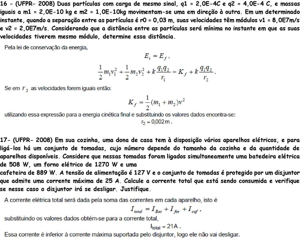 Considerando que a distância entre as partículas será mínima no instante em que as suas velocidades tiverem mesmo módulo, determine essa distância.