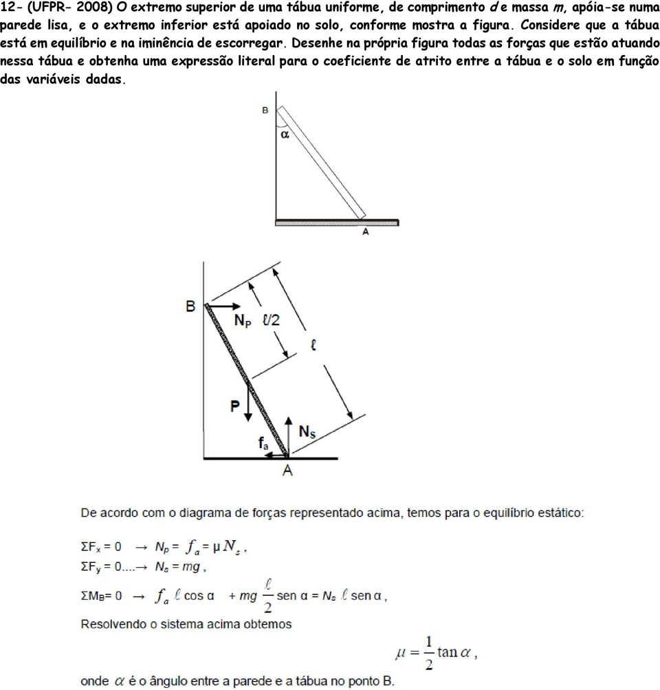 Considere que a tábua está em equilíbrio e na iminência de escorregar.