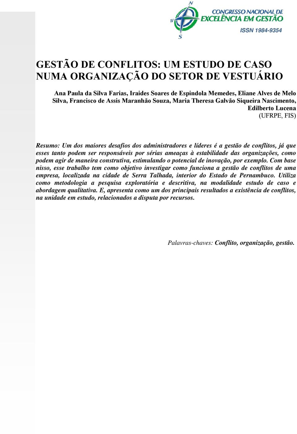 podem ser responsáveis por sérias ameaças à estabilidade das organizações, como podem agir de maneira construtiva, estimulando o potencial de inovação, por exemplo.