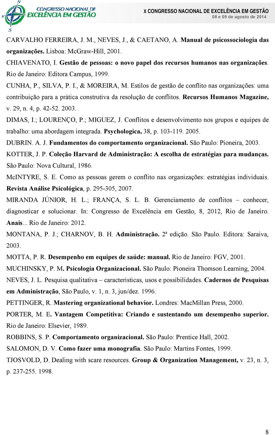 Estilos de gestão de conflito nas organizações: uma contribuição para a prática construtiva da resolução de conflitos. Recursos Humanos Magazine, v. 29, n. 4, p. 42-52. 2003. DIMAS, I.; LOURENÇO, P.