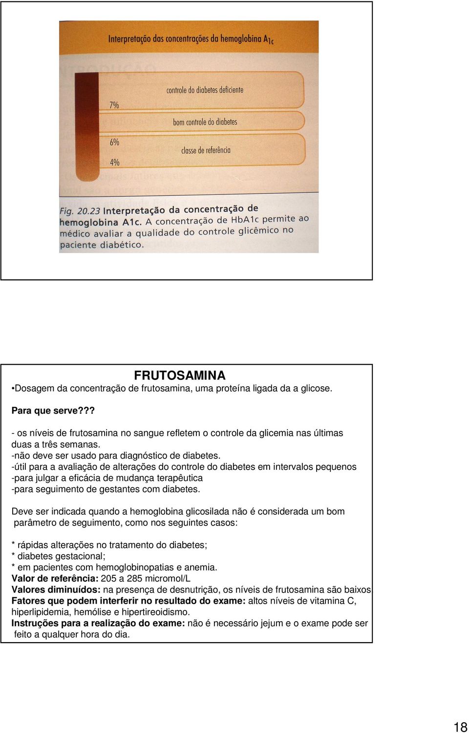 -útil para a avaliação de alterações do controle do diabetes em intervalos pequenos -para julgar a eficácia de mudança terapêutica -para seguimento de gestantes com diabetes.