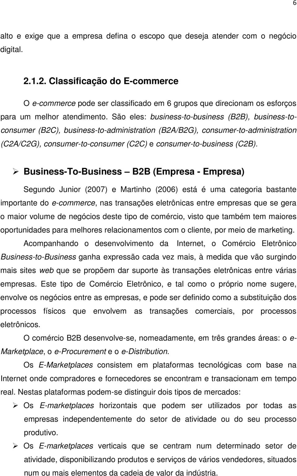 São eles: business-to-business (B2B), business-toconsumer (B2C), business-to-administration (B2A/B2G), consumer-to-administration (C2A/C2G), consumer-to-consumer (C2C) e consumer-to-business (C2B).