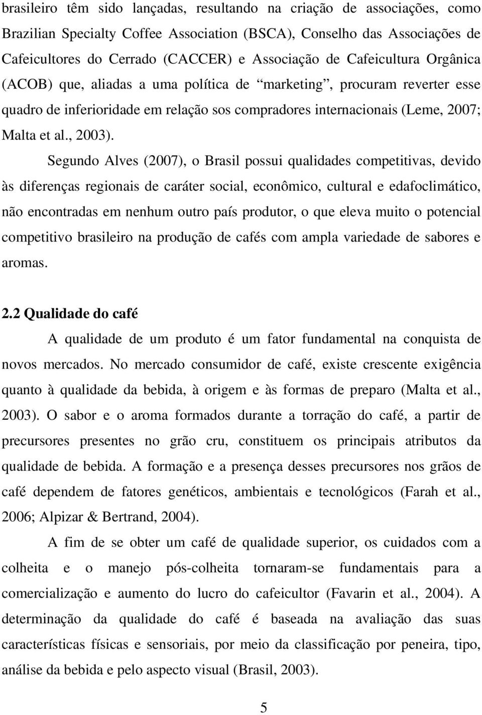 Segundo Alves (2007), o Brasil possui qualidades competitivas, devido às diferenças regionais de caráter social, econômico, cultural e edafoclimático, não encontradas em nenhum outro país produtor, o