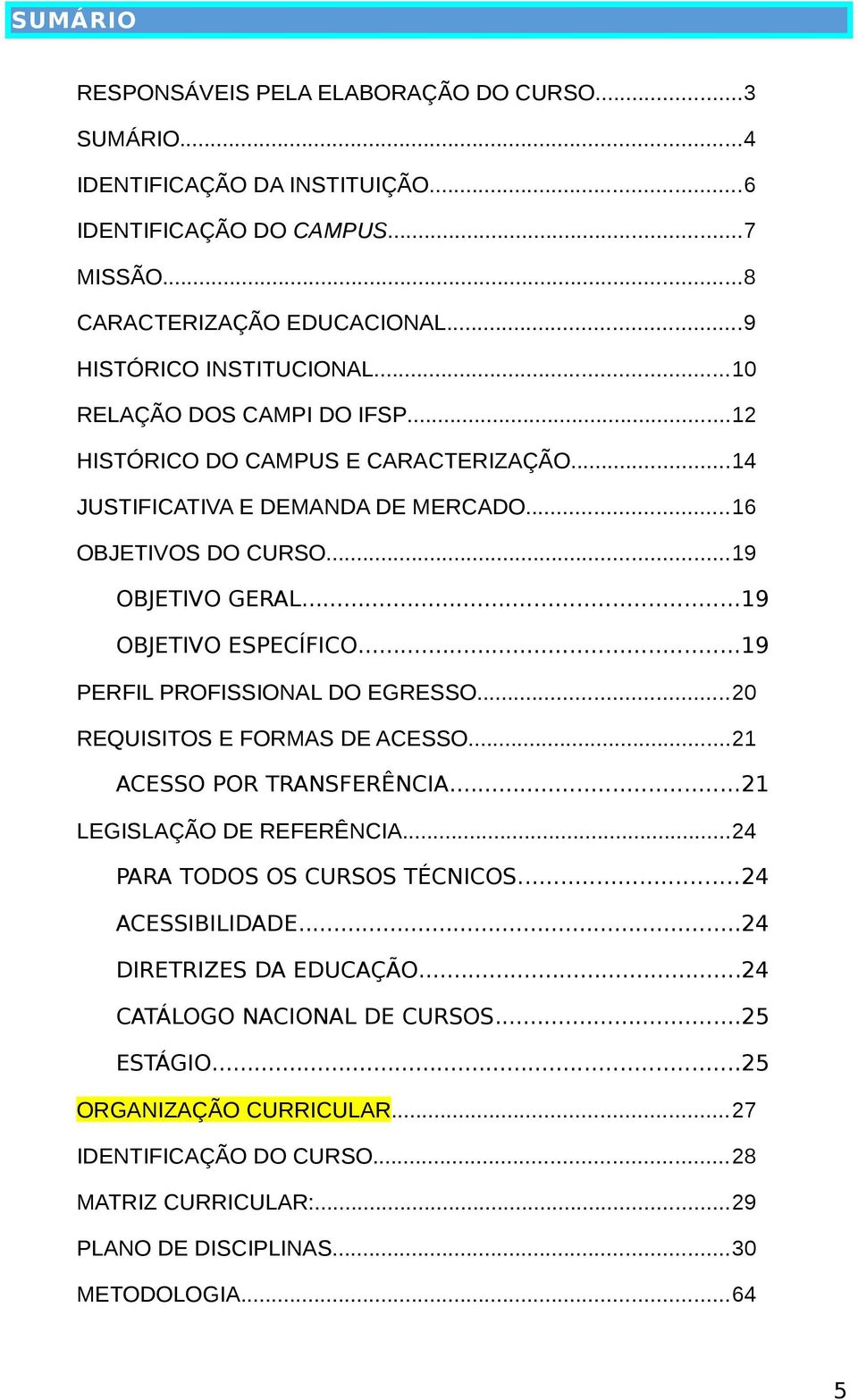 ..19 PERFIL PROFISSIONAL DO EGRESSO...20 REQUISITOS E FORMAS DE ACESSO...21 ACESSO POR TRANSFERÊNCIA...21 LEGISLAÇÃO DE REFERÊNCIA...24 PARA TODOS OS CURSOS TÉCNICOS...24 ACESSIBILIDADE.