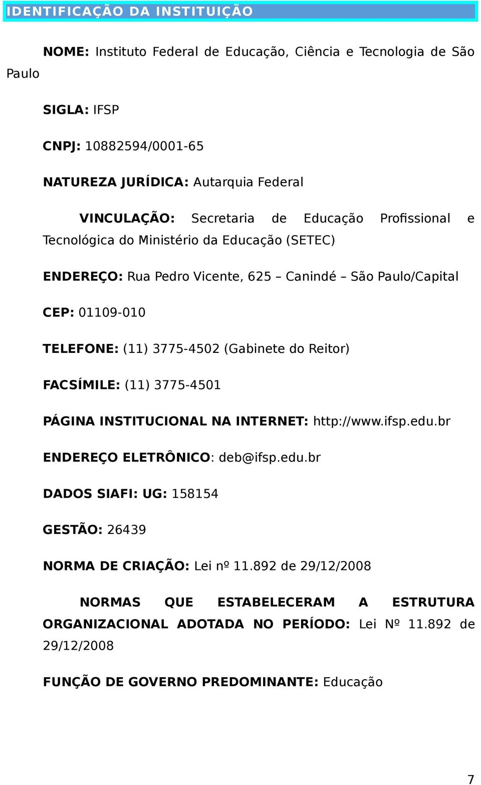 (Gabinete do Reitor) FACSÍMILE: (11) 3775-4501 PÁGINA INSTITUCIONAL NA INTERNET: http://www.ifsp.edu.br ENDEREÇO ELETRÔNICO: deb@ifsp.edu.br DADOS SIAFI: UG: 158154 GESTÃO: 26439 NORMA DE CRIAÇÃO: Lei nº 11.