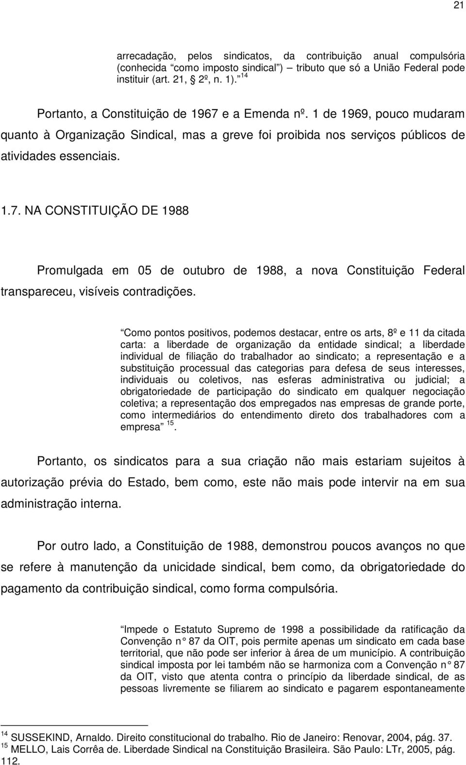 Como pontos positivos, podemos destacar, entre os arts, 8º e 11 da citada carta: a liberdade de organização da entidade sindical; a liberdade individual de filiação do trabalhador ao sindicato; a