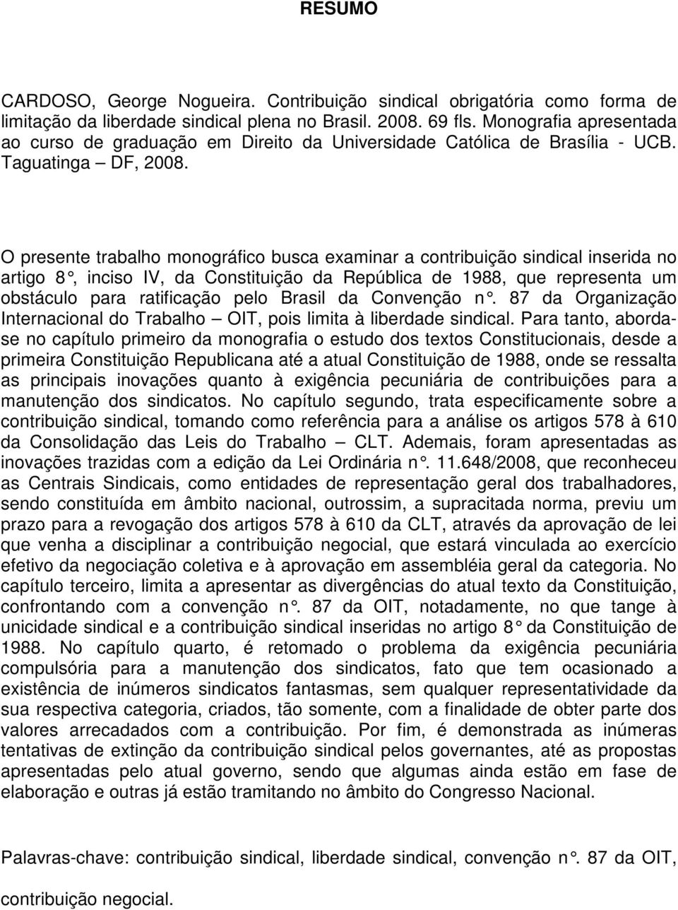 O presente trabalho monográfico busca examinar a contribuição sindical inserida no artigo 8, inciso IV, da Constituição da República de 1988, que representa um obstáculo para ratificação pelo Brasil