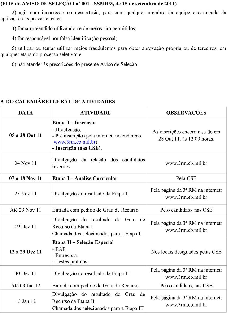 em qualquer etapa do processo seletivo; e 6) não atender às prescrições do presente Aviso de Seleção. 9.