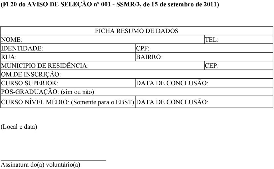 INSCRIÇÃO: CURSO SUPERIOR: DATA DE CONCLUSÃO: PÓS-GRADUAÇÃO: (sim ou não) CURSO NÍVEL