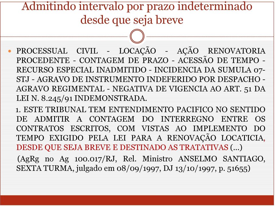 ESTE TRIBUNAL TEM ENTENDIMENTO PACIFICO NO SENTIDO DE ADMITIR A CONTAGEM DO INTERREGNO ENTRE OS CONTRATOS ESCRITOS, COM VISTAS AO IMPLEMENTO DO TEMPO EXIGIDO PELA LEI PARA A