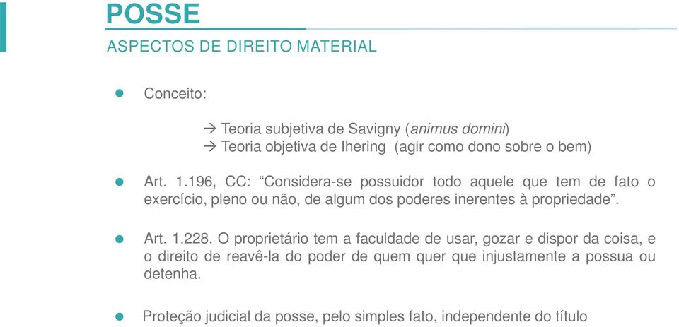 196, CC: Considera-se possuidor todo aquele que tem de fato o exercício, pleno ou não, de algum dos poderes inerentes à