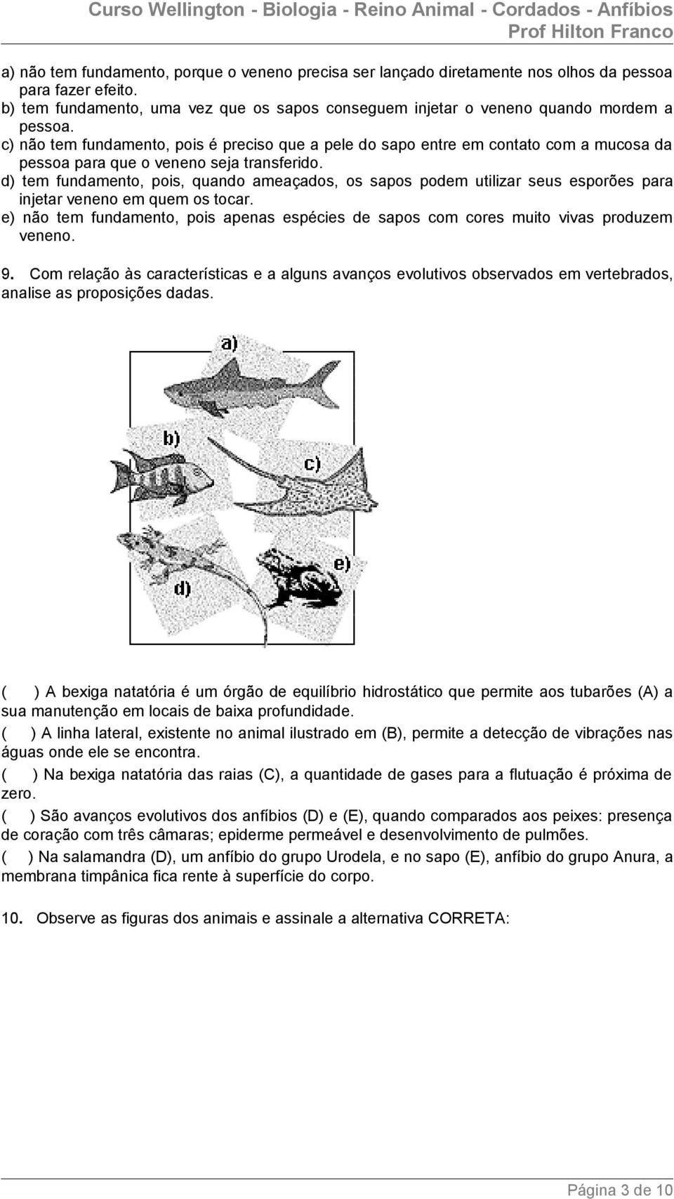 d) tem fundamento, pois, quando ameaçados, os sapos podem utilizar seus esporões para injetar veneno em quem os tocar.